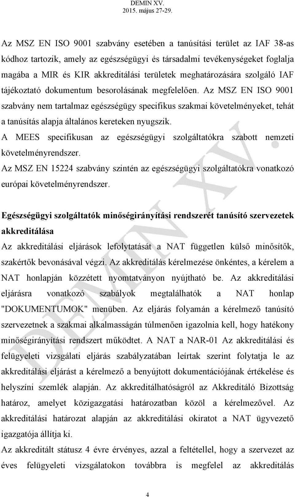 Az MSZ EN ISO 9001 szabvány nem tartalmaz egészségügy specifikus szakmai követelményeket, tehát a tanúsítás alapja általános kereteken nyugszik.