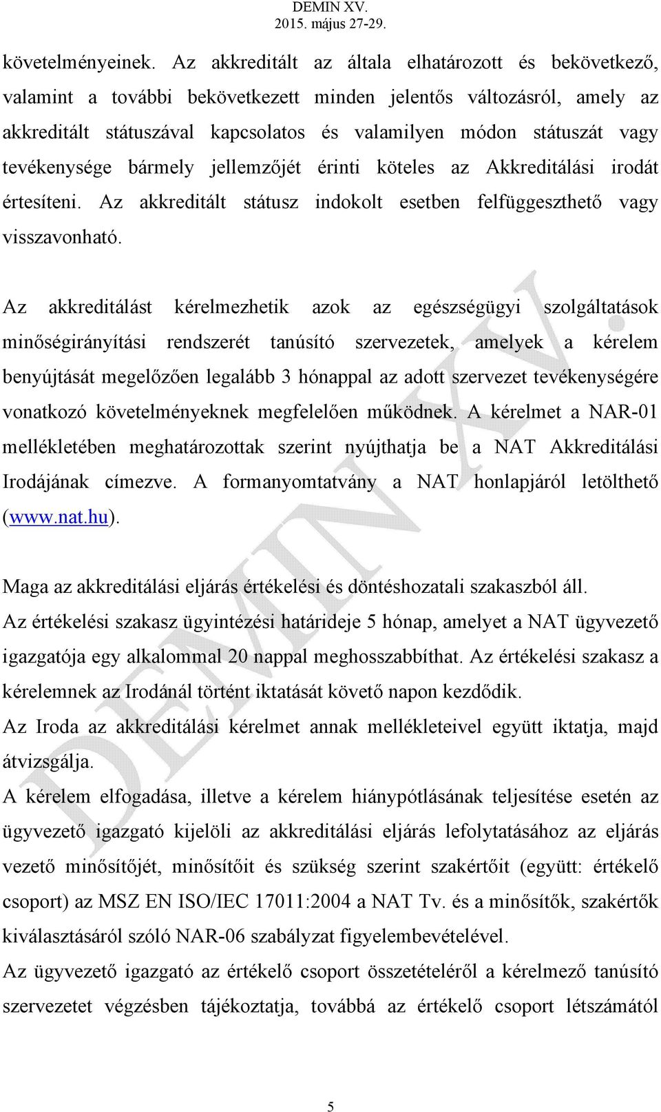 tevékenysége bármely jellemzőjét érinti köteles az Akkreditálási irodát értesíteni. Az akkreditált státusz indokolt esetben felfüggeszthető vagy visszavonható.