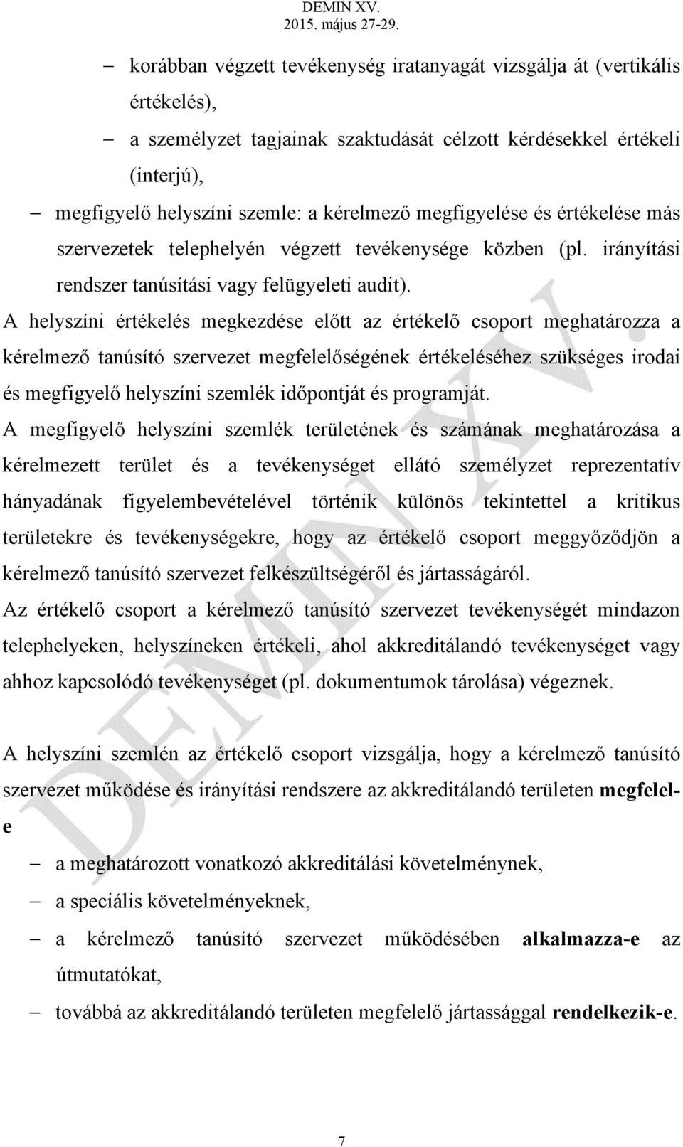 A helyszíni értékelés megkezdése előtt az értékelő csoport meghatározza a kérelmező tanúsító szervezet megfelelőségének értékeléséhez szükséges irodai és megfigyelő helyszíni szemlék időpontját és