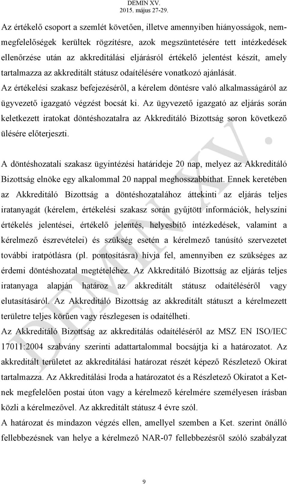 Az értékelési szakasz befejezéséről, a kérelem döntésre való alkalmasságáról az ügyvezető igazgató végzést bocsát ki.