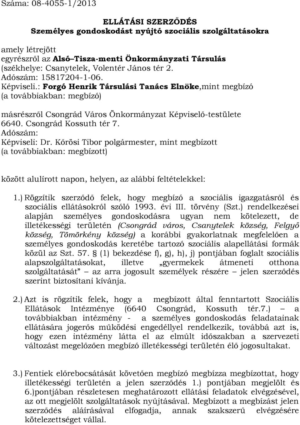 Csongrád Kossuth tér 7. Adószám: Képviseli: Dr. Kőrösi Tibor polgármester, mint megbízott (a továbbiakban: megbízott) között alulírott napon, helyen, az alábbi feltételekkel: 1.