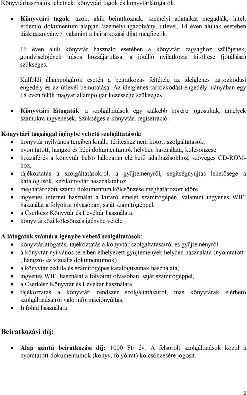 beiratkozási díjat megfizetik. 16 éven aluli könyvtár használó esetében a könyvtári tagsághoz szülőjének, gondviselőjének írásos hozzájárulása, a jótálló nyilatkozat kitöltése (jótállása) szükséges.