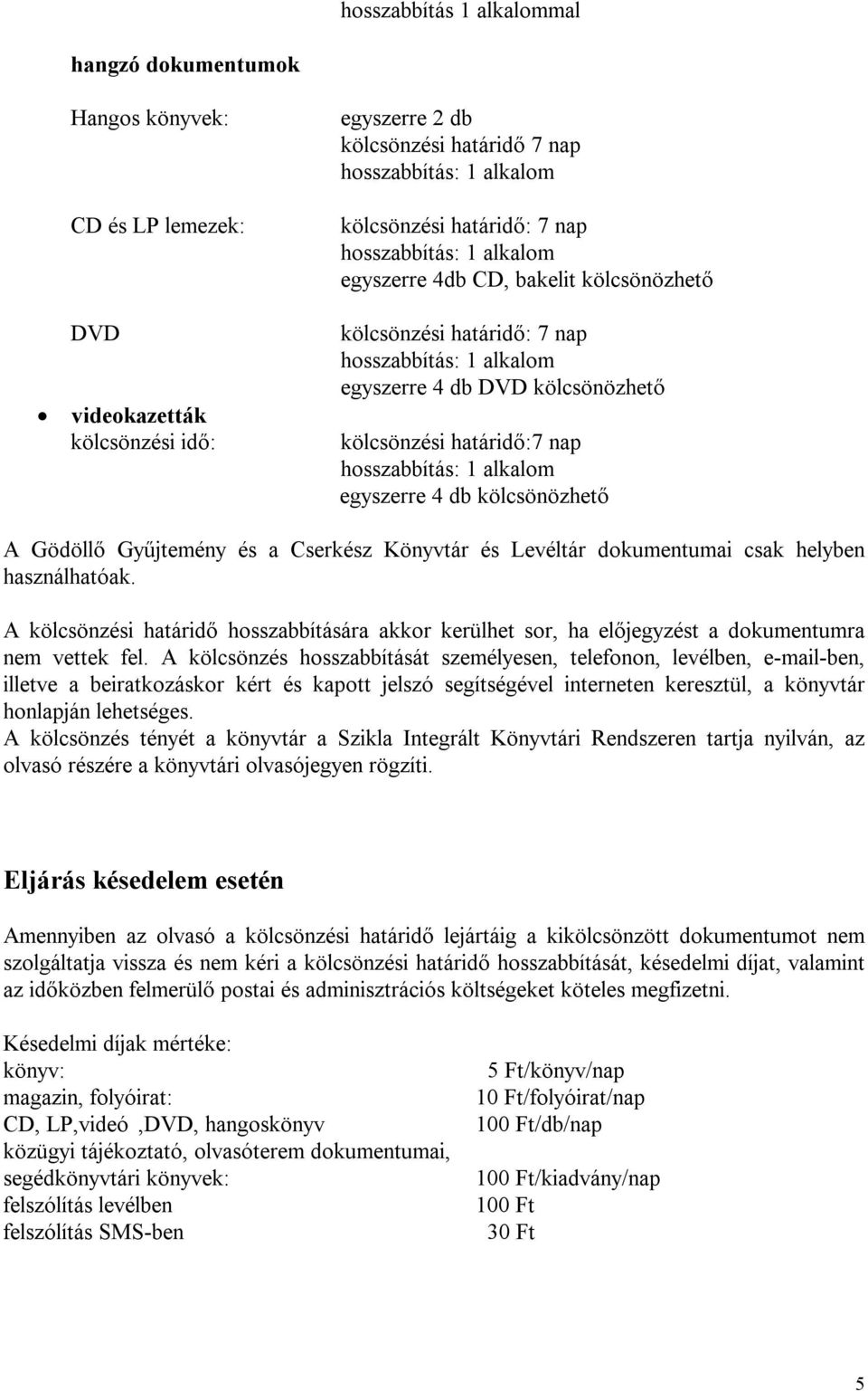 hosszabbítás: 1 alkalom egyszerre 4 db kölcsönözhető A Gödöllő Gyűjtemény és a Cserkész Könyvtár és Levéltár dokumentumai csak helyben használhatóak.