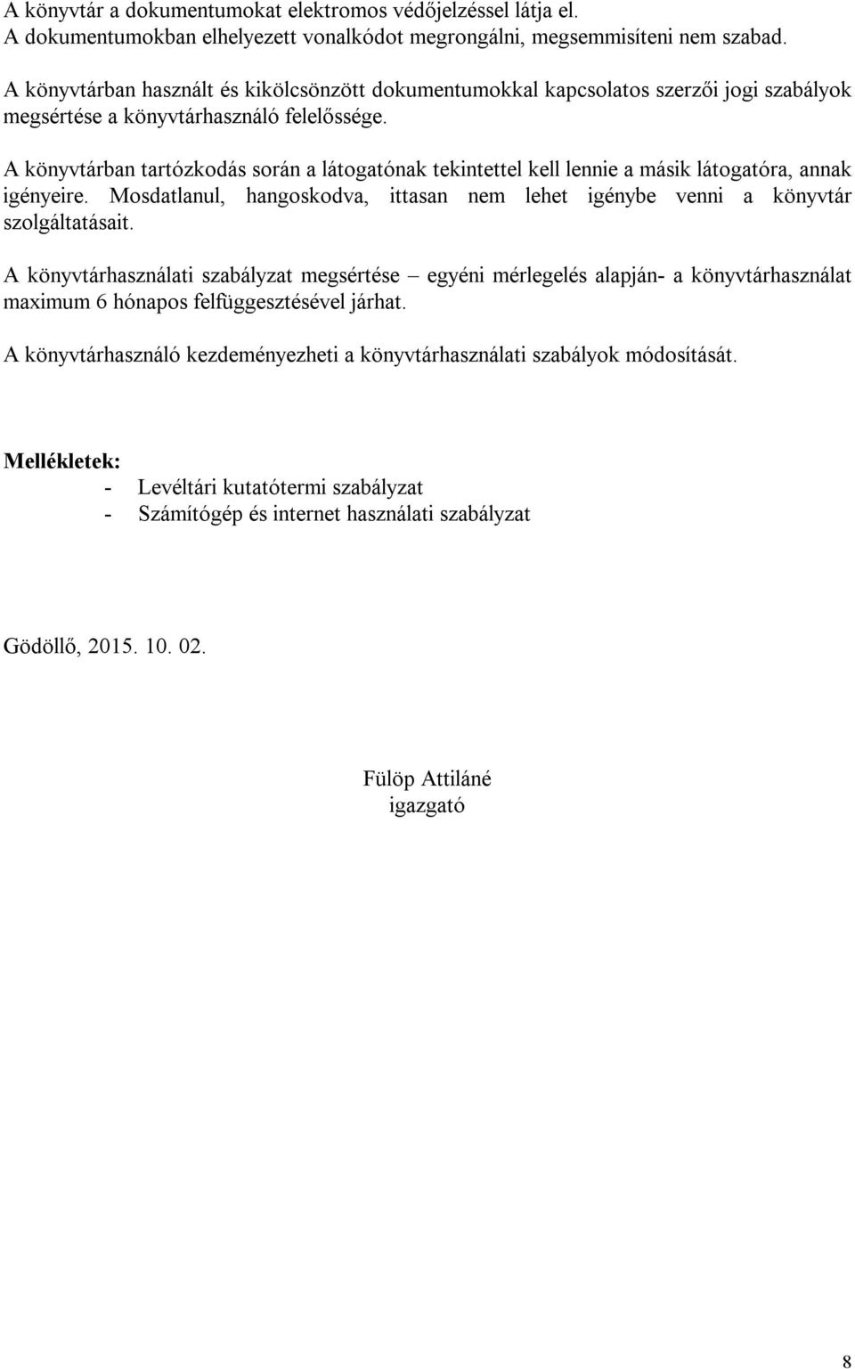 A könyvtárban tartózkodás során a látogatónak tekintettel kell lennie a másik látogatóra, annak igényeire. Mosdatlanul, hangoskodva, ittasan nem lehet igénybe venni a könyvtár szolgáltatásait.