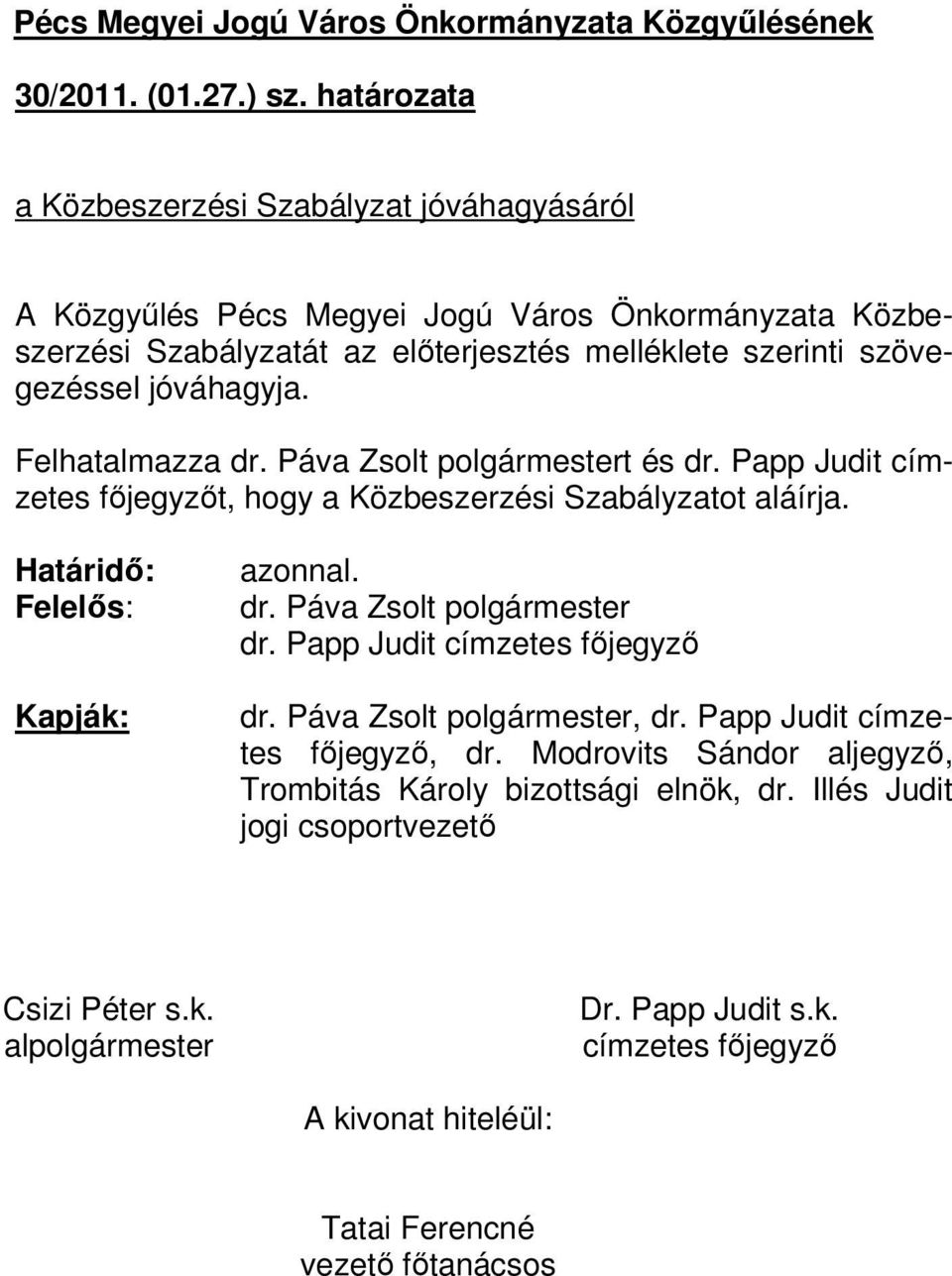 Felhatalmazza dr. Páva Zsolt polgármestert és dr. Papp Judit címzetes főjegyzőt, hogy a Közbeszerzési Szabályzatot aláírja. Határidő: Felelős: Kapják: azonnal. dr. Páva Zsolt polgármester dr.