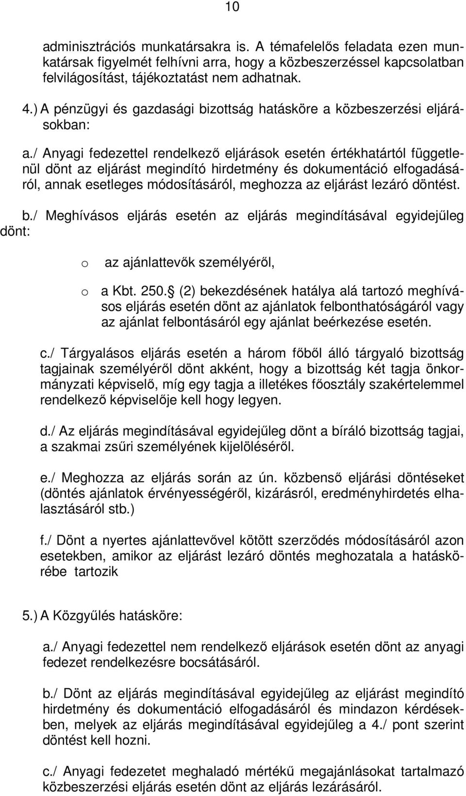 / Anyagi fedezettel rendelkező eljárások esetén értékhatártól függetlenül dönt az eljárást megindító hirdetmény és dokumentáció elfogadásáról, annak esetleges módosításáról, meghozza az eljárást