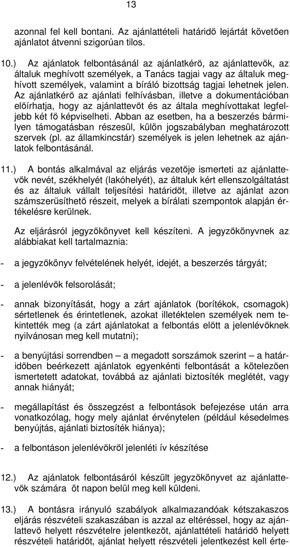 Az ajánlatkérő az ajánlati felhívásban, illetve a dokumentációban előírhatja, hogy az ajánlattevőt és az általa meghívottakat legfeljebb két fő képviselheti.