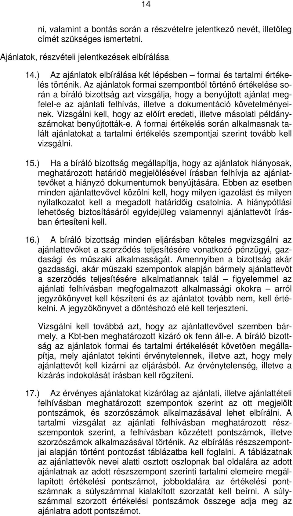 Az ajánlatok formai szempontból történő értékelése során a bíráló bizottság azt vizsgálja, hogy a benyújtott ajánlat megfelel-e az ajánlati felhívás, illetve a dokumentáció követelményeinek.