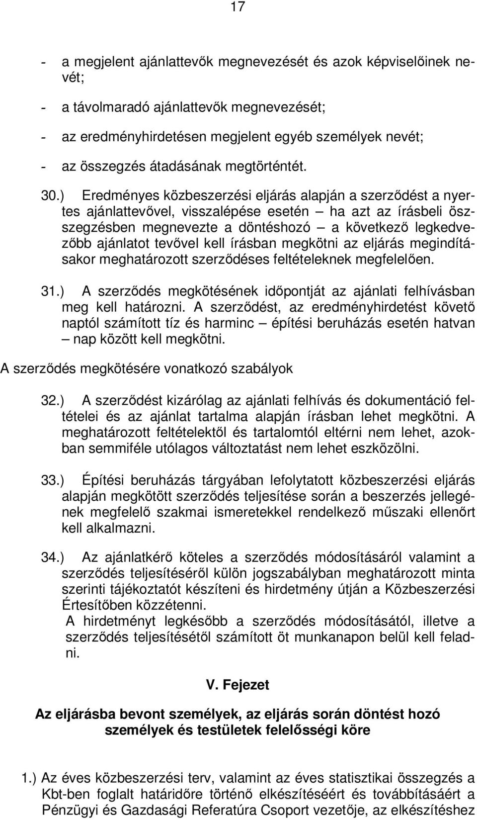 ) Eredményes közbeszerzési eljárás alapján a szerződést a nyertes ajánlattevővel, visszalépése esetén ha azt az írásbeli öszszegzésben megnevezte a döntéshozó a következő legkedvezőbb ajánlatot