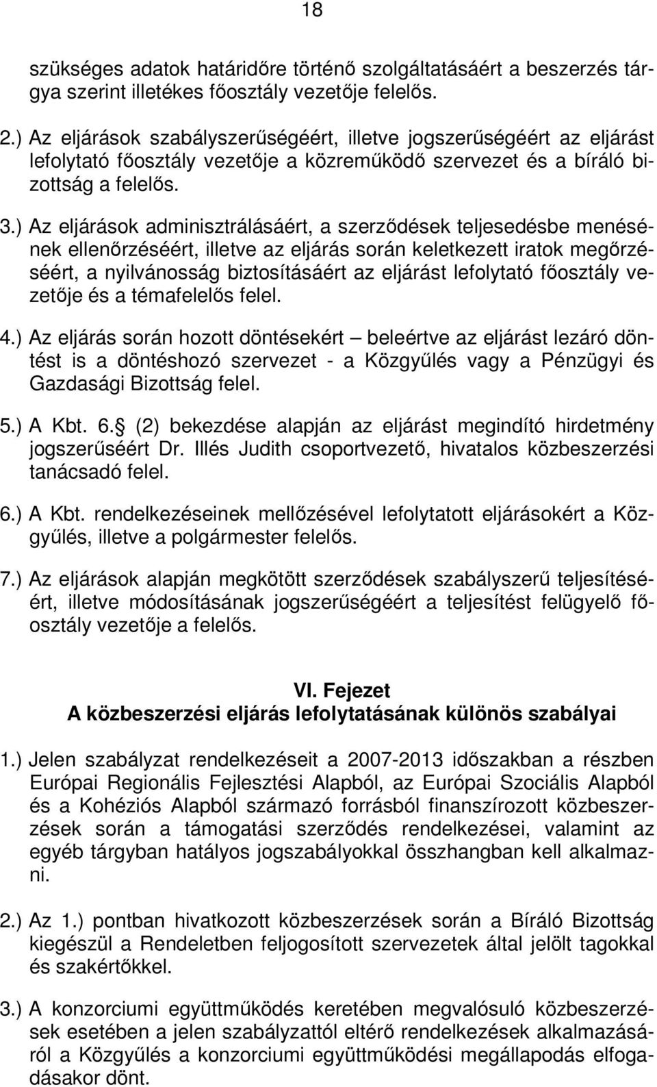 ) Az eljárások adminisztrálásáért, a szerződések teljesedésbe menésének ellenőrzéséért, illetve az eljárás során keletkezett iratok megőrzéséért, a nyilvánosság biztosításáért az eljárást lefolytató