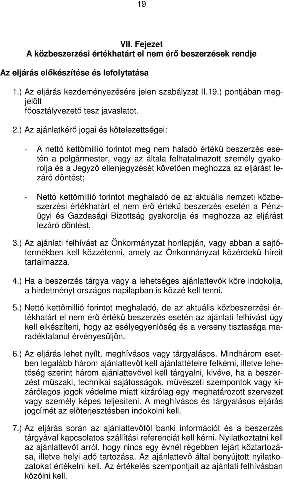 ellenjegyzését követően meghozza az eljárást lezáró döntést; - Nettó kettőmillió forintot meghaladó de az aktuális nemzeti közbeszerzési értékhatárt el nem érő értékű beszerzés esetén a Pénzügyi és