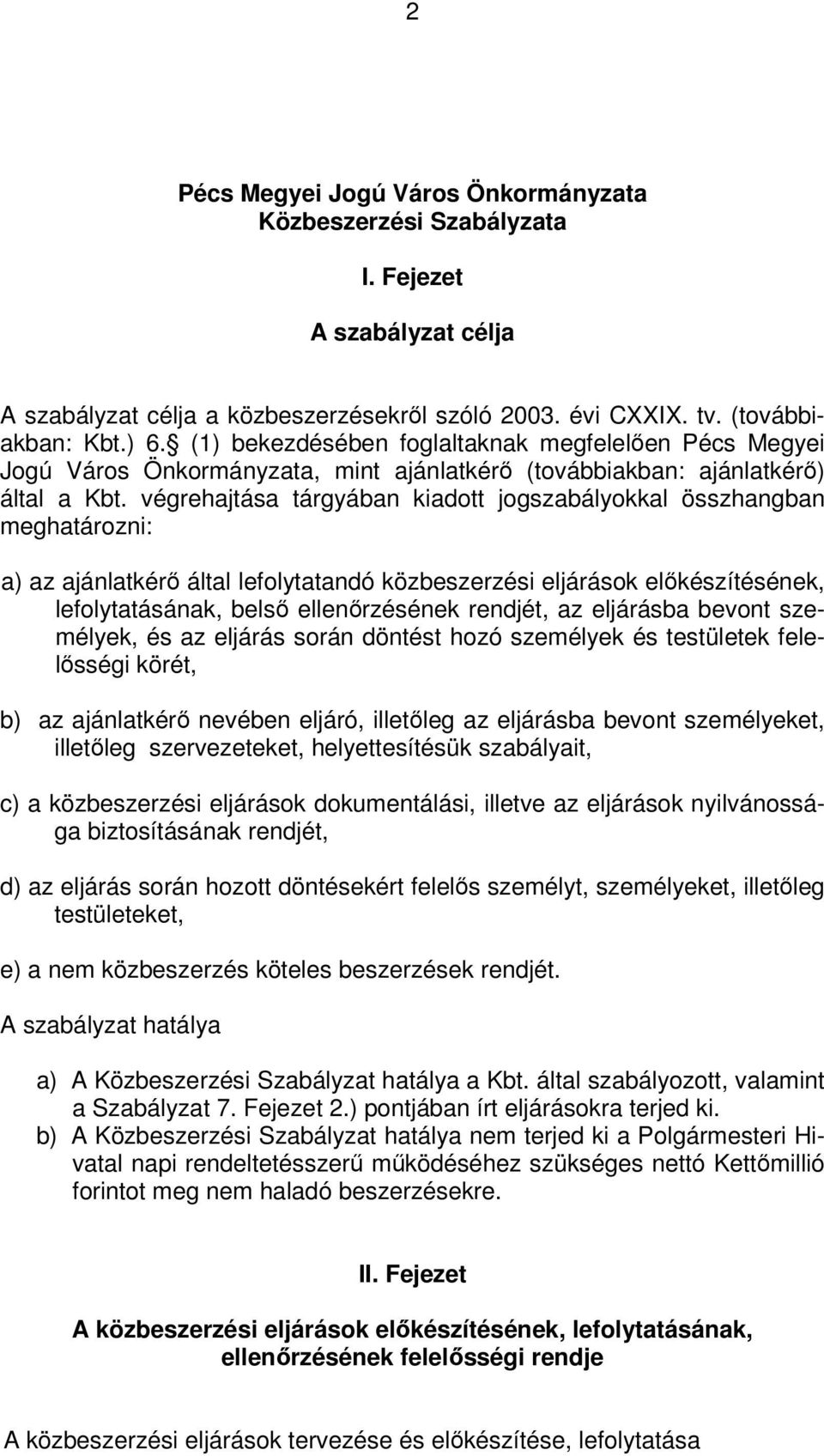 végrehajtása tárgyában kiadott jogszabályokkal összhangban meghatározni: a) az ajánlatkérő által lefolytatandó közbeszerzési eljárások előkészítésének, lefolytatásának, belső ellenőrzésének rendjét,