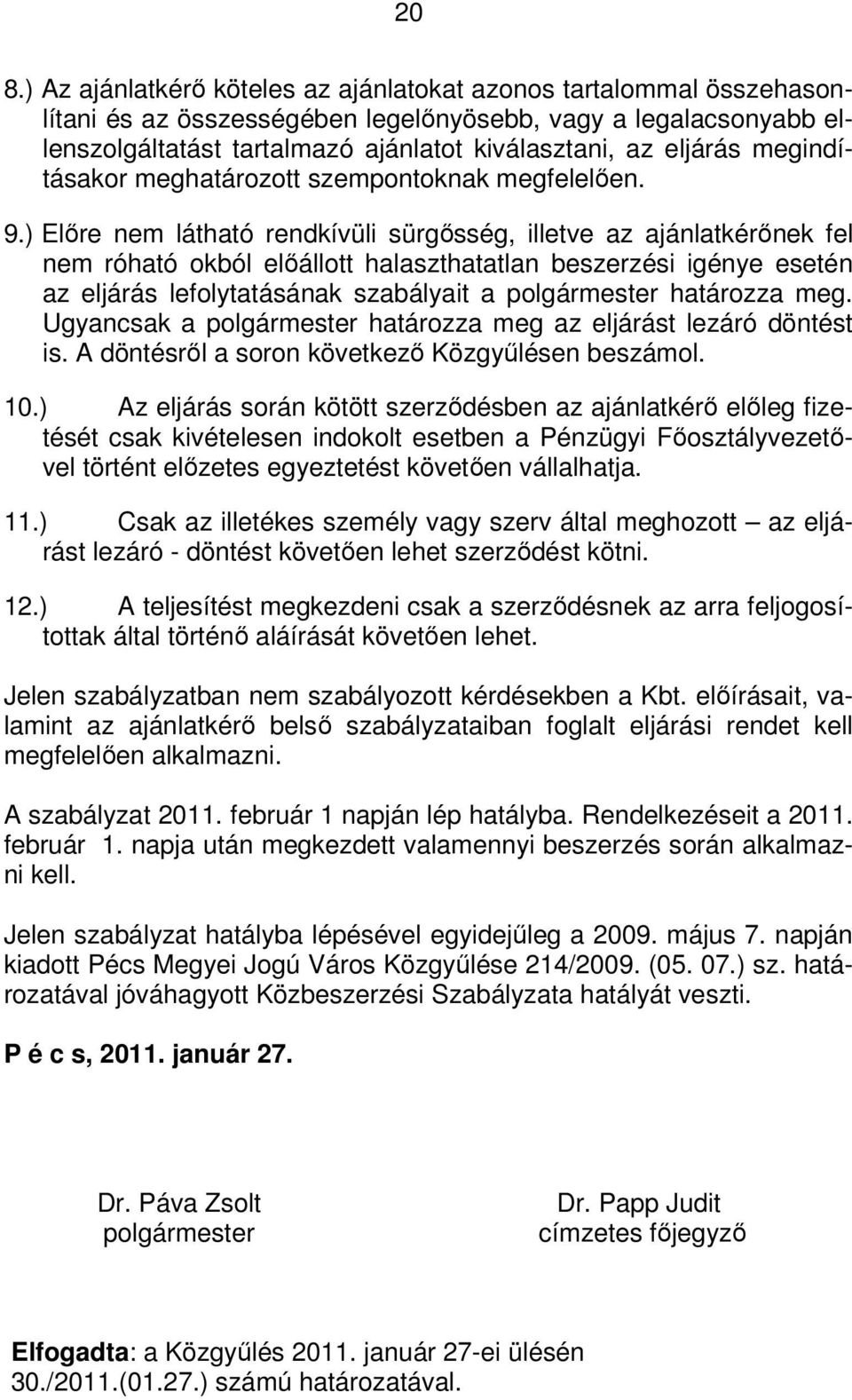 ) Előre nem látható rendkívüli sürgősség, illetve az ajánlatkérőnek fel nem róható okból előállott halaszthatatlan beszerzési igénye esetén az eljárás lefolytatásának szabályait a polgármester