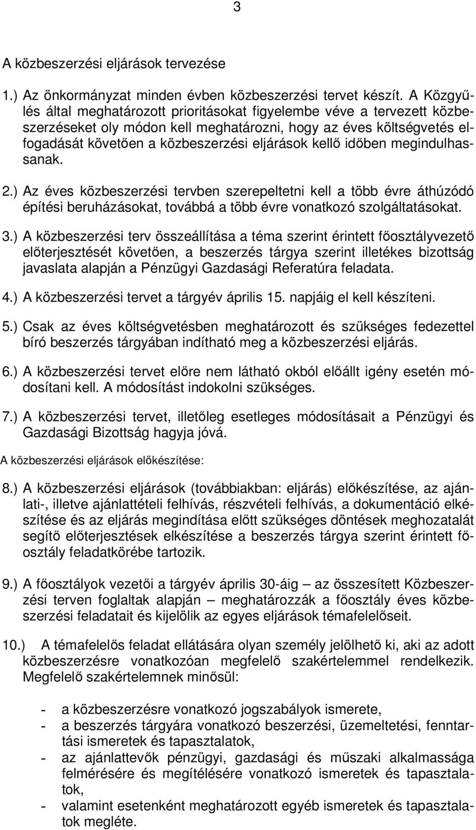 időben megindulhassanak. 2.) Az éves közbeszerzési tervben szerepeltetni kell a több évre áthúzódó építési beruházásokat, továbbá a több évre vonatkozó szolgáltatásokat. 3.