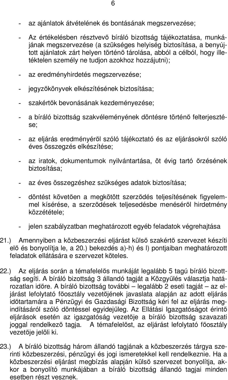 szakértők bevonásának kezdeményezése; - a bíráló bizottság szakvéleményének döntésre történő felterjesztése; - az eljárás eredményéről szóló tájékoztató és az eljárásokról szóló éves összegzés