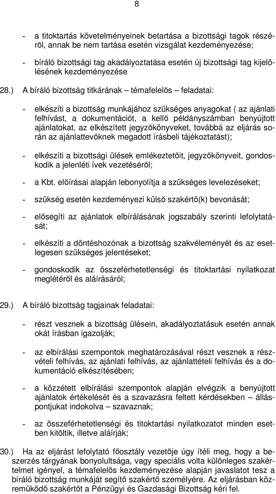 ) A bíráló bizottság titkárának témafelelős feladatai: - elkészíti a bizottság munkájához szükséges anyagokat ( az ajánlati felhívást, a dokumentációt, a kellő példányszámban benyújtott ajánlatokat,