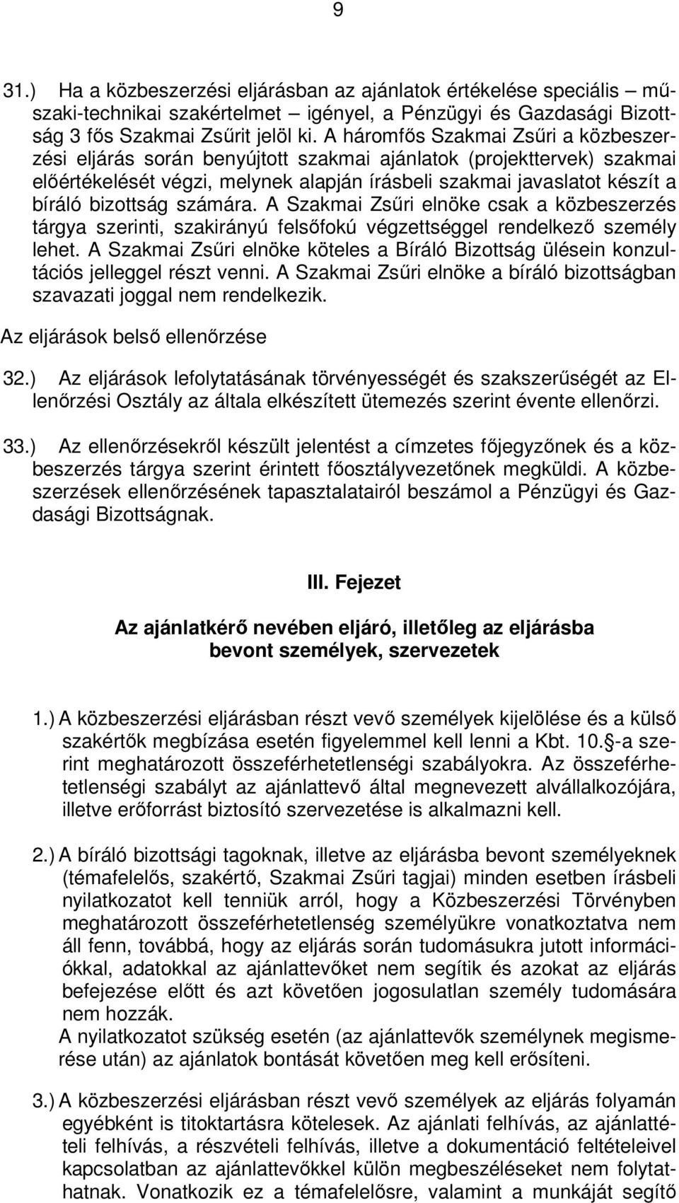 számára. A Szakmai Zsűri elnöke csak a közbeszerzés tárgya szerinti, szakirányú felsőfokú végzettséggel rendelkező személy lehet.