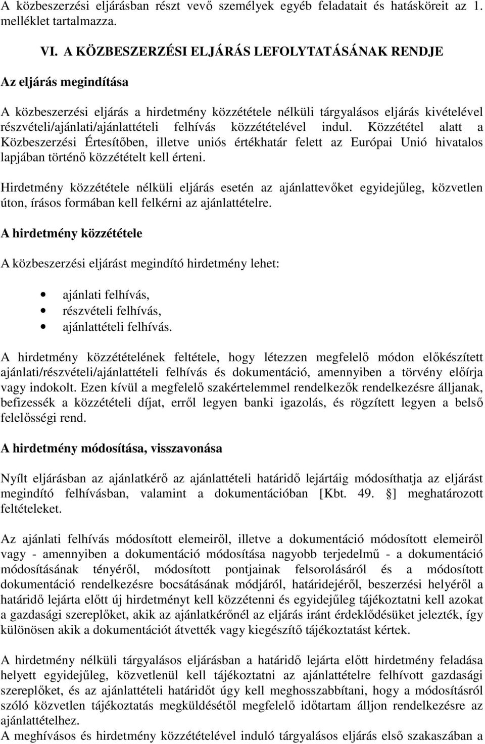 felhívás közzétételével indul. Közzététel alatt a Közbeszerzési Értesítőben, illetve uniós értékhatár felett az Európai Unió hivatalos lapjában történő közzétételt kell érteni.