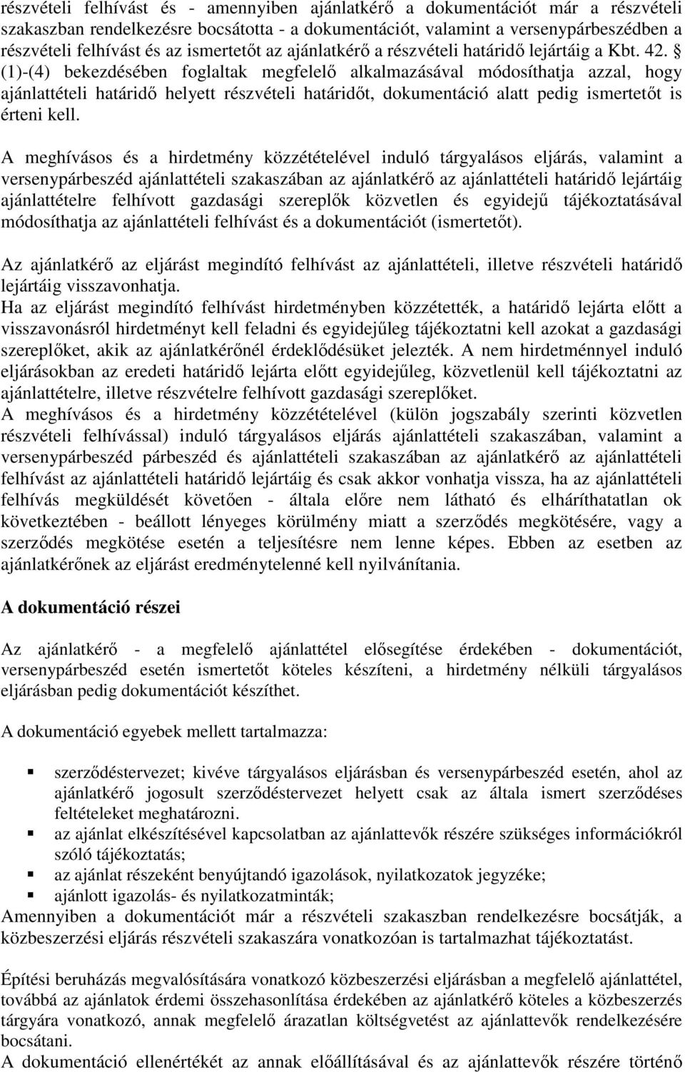 (1)-(4) bekezdésében foglaltak megfelelő alkalmazásával módosíthatja azzal, hogy ajánlattételi határidő helyett részvételi határidőt, dokumentáció alatt pedig ismertetőt is érteni kell.