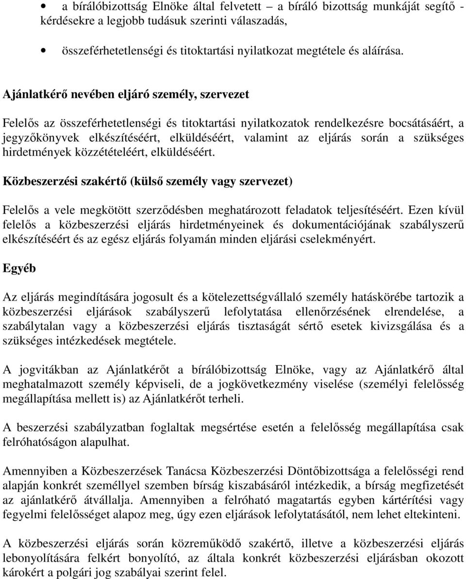 eljárás során a szükséges hirdetmények közzétételéért, elküldéséért. Közbeszerzési szakértő (külső személy vagy szervezet) Felelős a vele megkötött szerződésben meghatározott feladatok teljesítéséért.