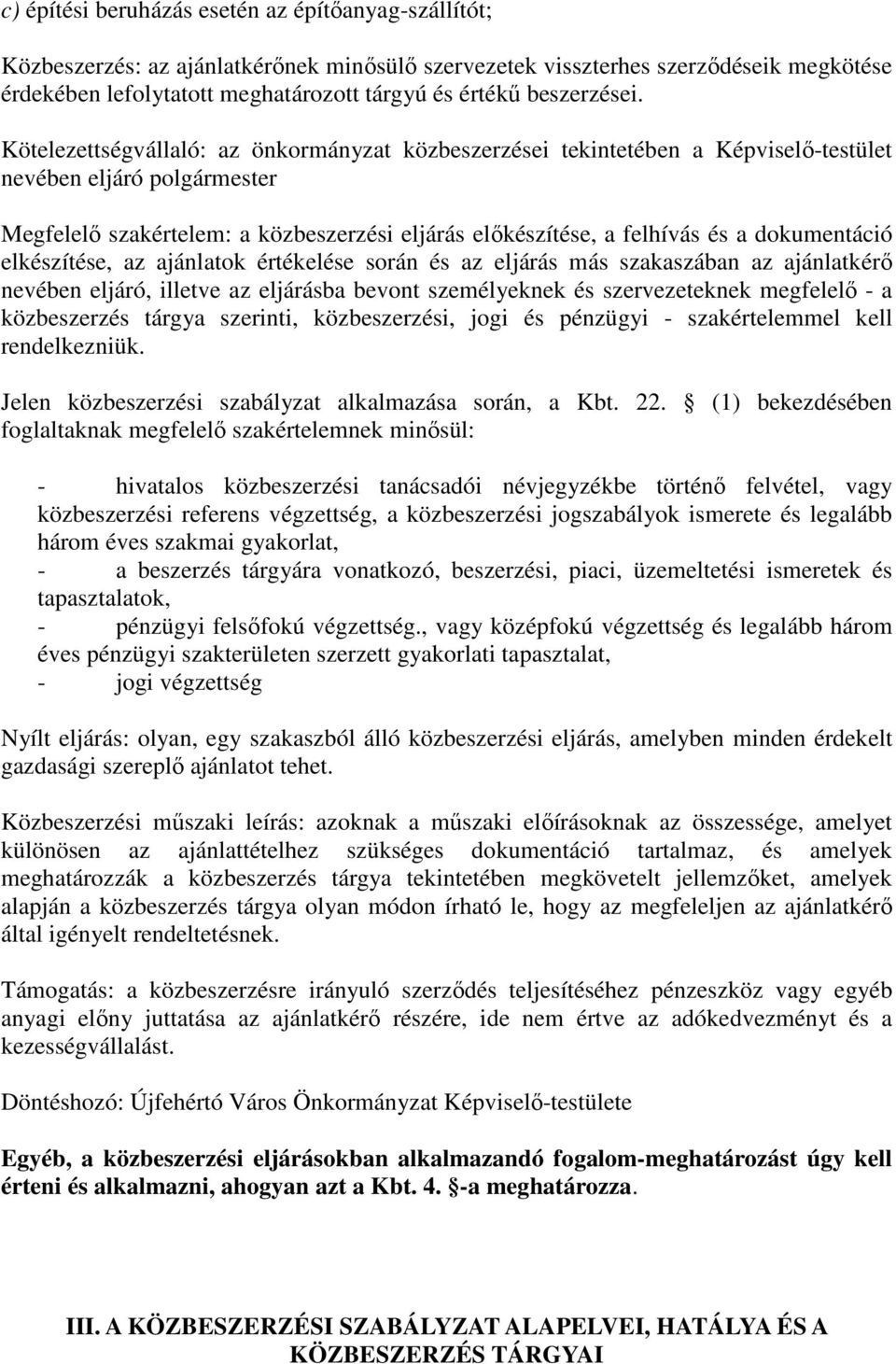 Kötelezettségvállaló: az önkormányzat közbeszerzései tekintetében a Képviselő-testület nevében eljáró polgármester Megfelelő szakértelem: a közbeszerzési eljárás előkészítése, a felhívás és a