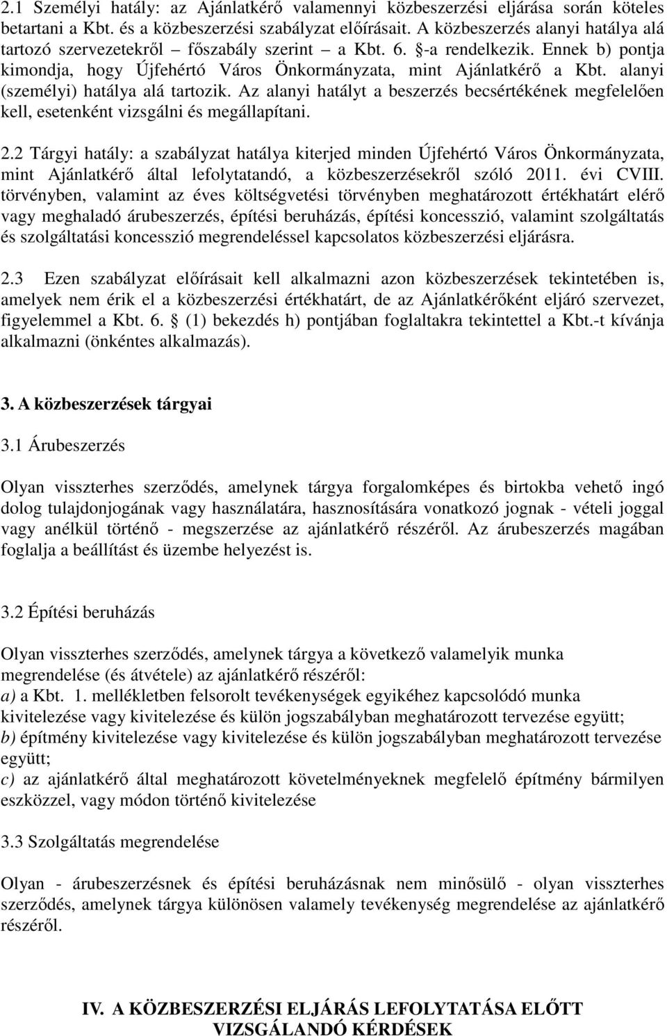 alanyi (személyi) hatálya alá tartozik. Az alanyi hatályt a beszerzés becsértékének megfelelően kell, esetenként vizsgálni és megállapítani. 2.