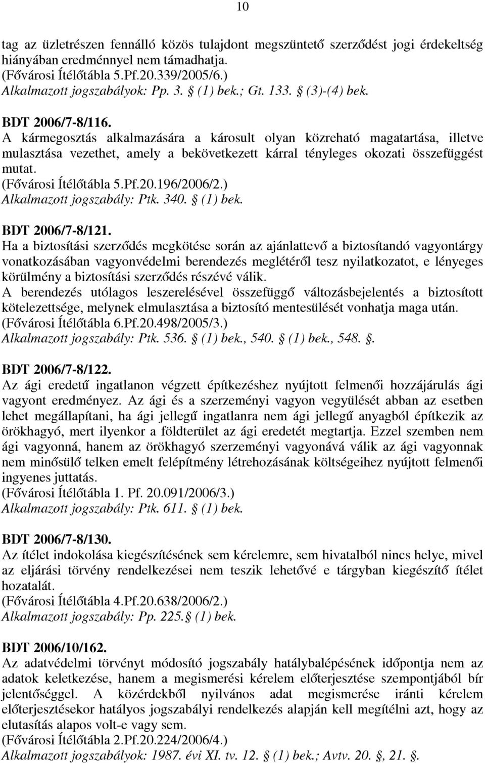 A kármegosztás alkalmazására a károsult olyan közreható magatartása, illetve mulasztása vezethet, amely a bekövetkezett kárral tényleges okozati összefüggést mutat. (Fővárosi Ítélőtábla 5.Pf.20.