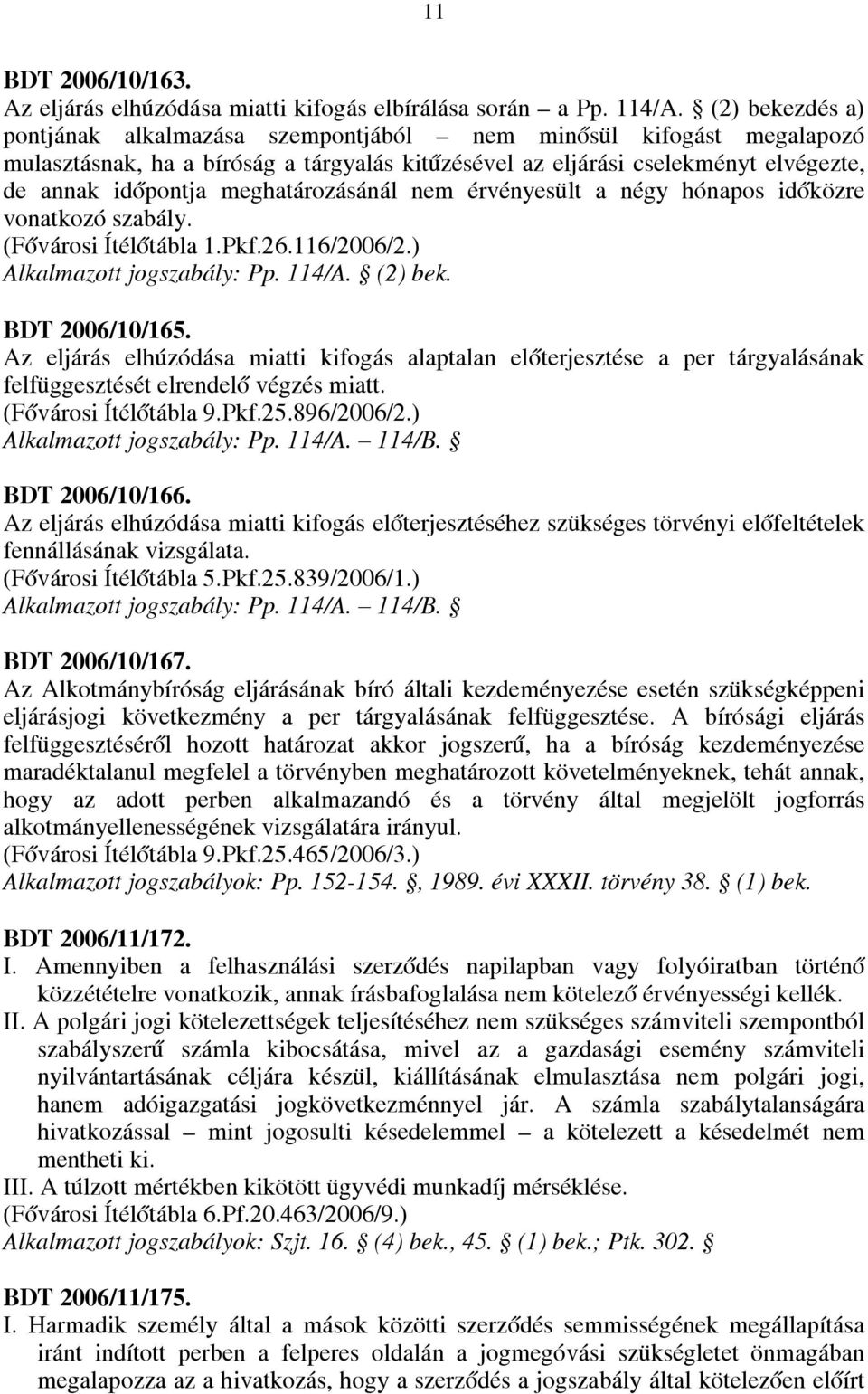 meghatározásánál nem érvényesült a négy hónapos időközre vonatkozó szabály. (Fővárosi Ítélőtábla 1.Pkf.26.116/2006/2.) Alkalmazott jogszabály: Pp. 114/A. (2) bek. BDT 2006/10/165.