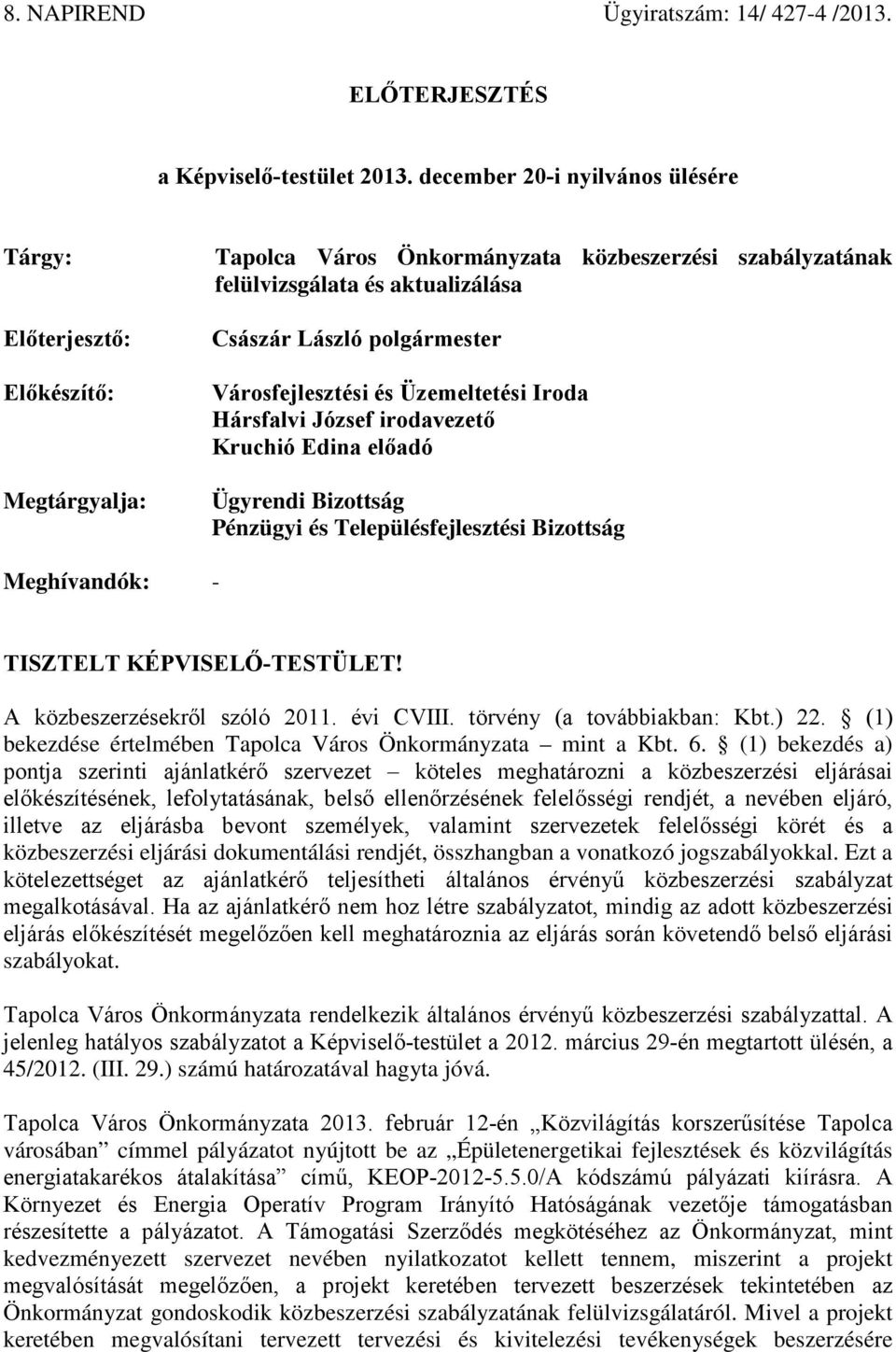 Városfejlesztési és Üzemeltetési Iroda Hársfalvi József irodavezető Kruchió Edina előadó Ügyrendi Bizottság Pénzügyi és Településfejlesztési Bizottság Meghívandók: - TISZTELT KÉPVISELŐ-TESTÜLET!