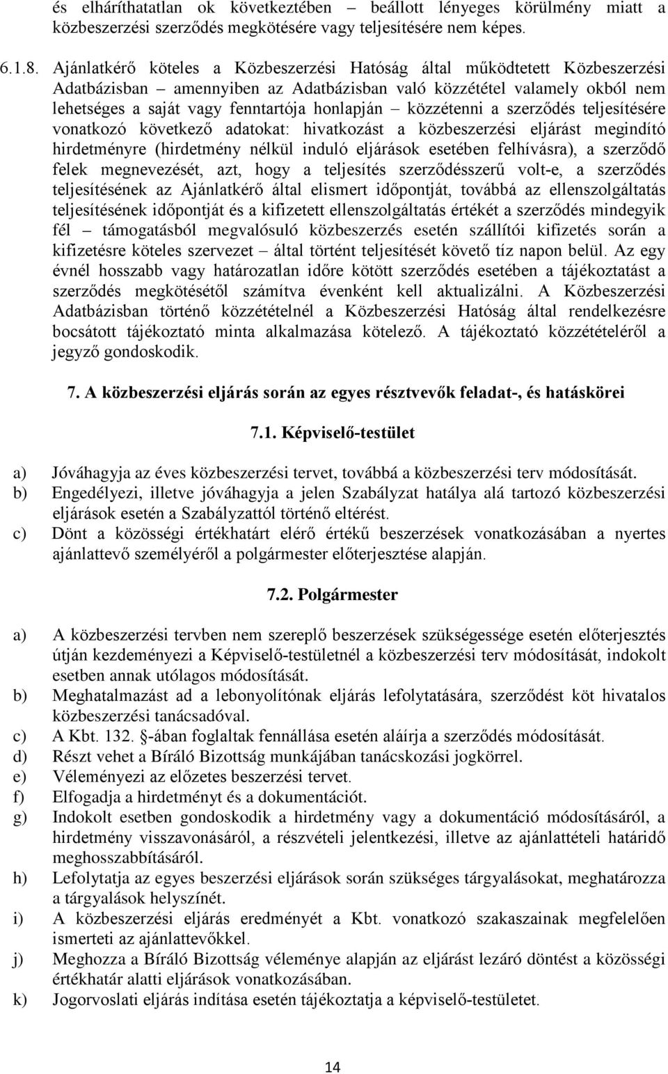 közzétenni a szerződés teljesítésére vonatkozó következő adatokat: hivatkozást a közbeszerzési eljárást megindító hirdetményre (hirdetmény nélkül induló eljárások esetében felhívásra), a szerződő