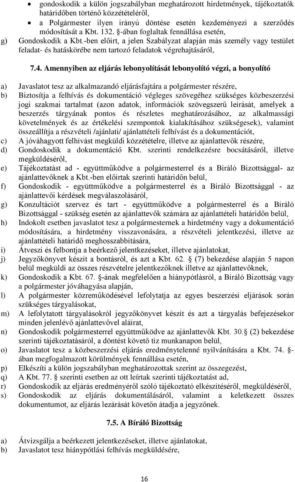 Amennyiben az eljárás lebonyolítását lebonyolító végzi, a bonyolító a) Javaslatot tesz az alkalmazandó eljárásfajtára a polgármester részére, b) Biztosítja a felhívás és dokumentáció végleges