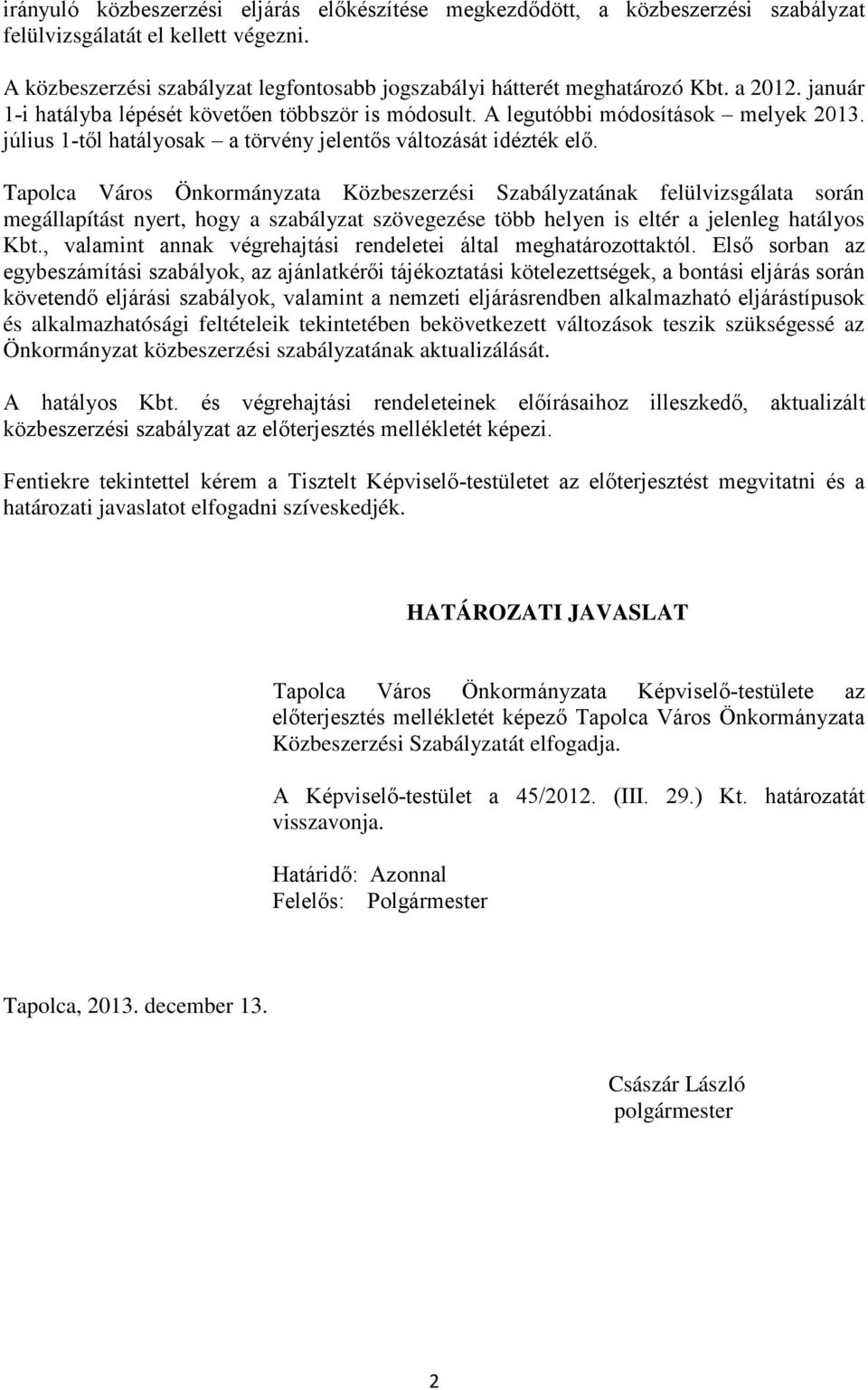 Tapolca Város Önkormányzata Közbeszerzési Szabályzatának felülvizsgálata során megállapítást nyert, hogy a szabályzat szövegezése több helyen is eltér a jelenleg hatályos Kbt.