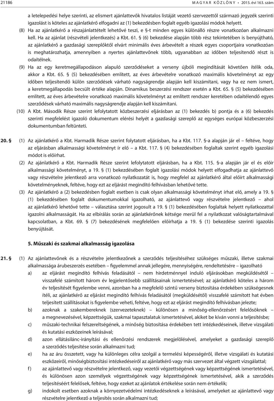 egyéb igazolási módok helyett. (8) Ha az ajánlatkérő a részajánlattételt lehetővé teszi, e -t minden egyes különálló részre vonatkozóan alkalmazni kell. Ha az ajánlat (részvételi jelentkezés) a Kbt.