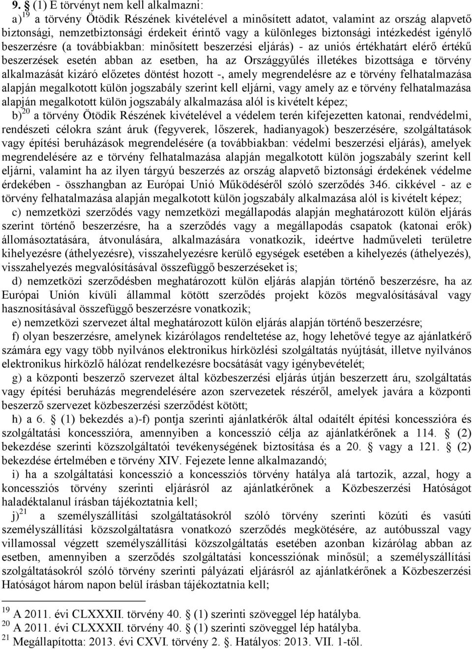 bizottsága e törvény alkalmazását kizáró előzetes döntést hozott -, amely megrendelésre az e törvény felhatalmazása alapján megalkotott külön jogszabály szerint kell eljárni, vagy amely az e törvény