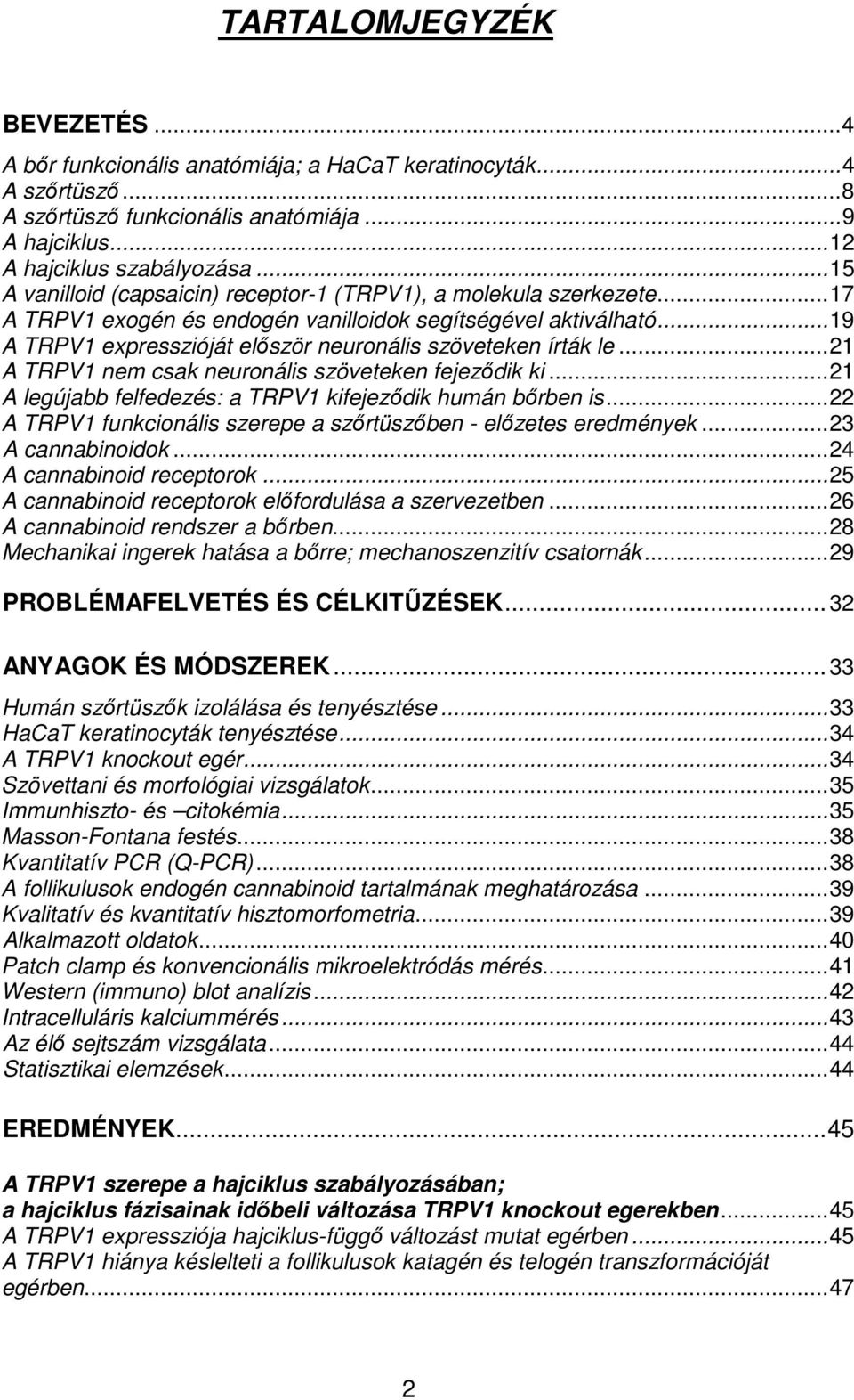 ..19 A TRPV1 expresszióját elıször neuronális szöveteken írták le...21 A TRPV1 nem csak neuronális szöveteken fejezıdik ki...21 A legújabb felfedezés: a TRPV1 kifejezıdik humán bırben is.