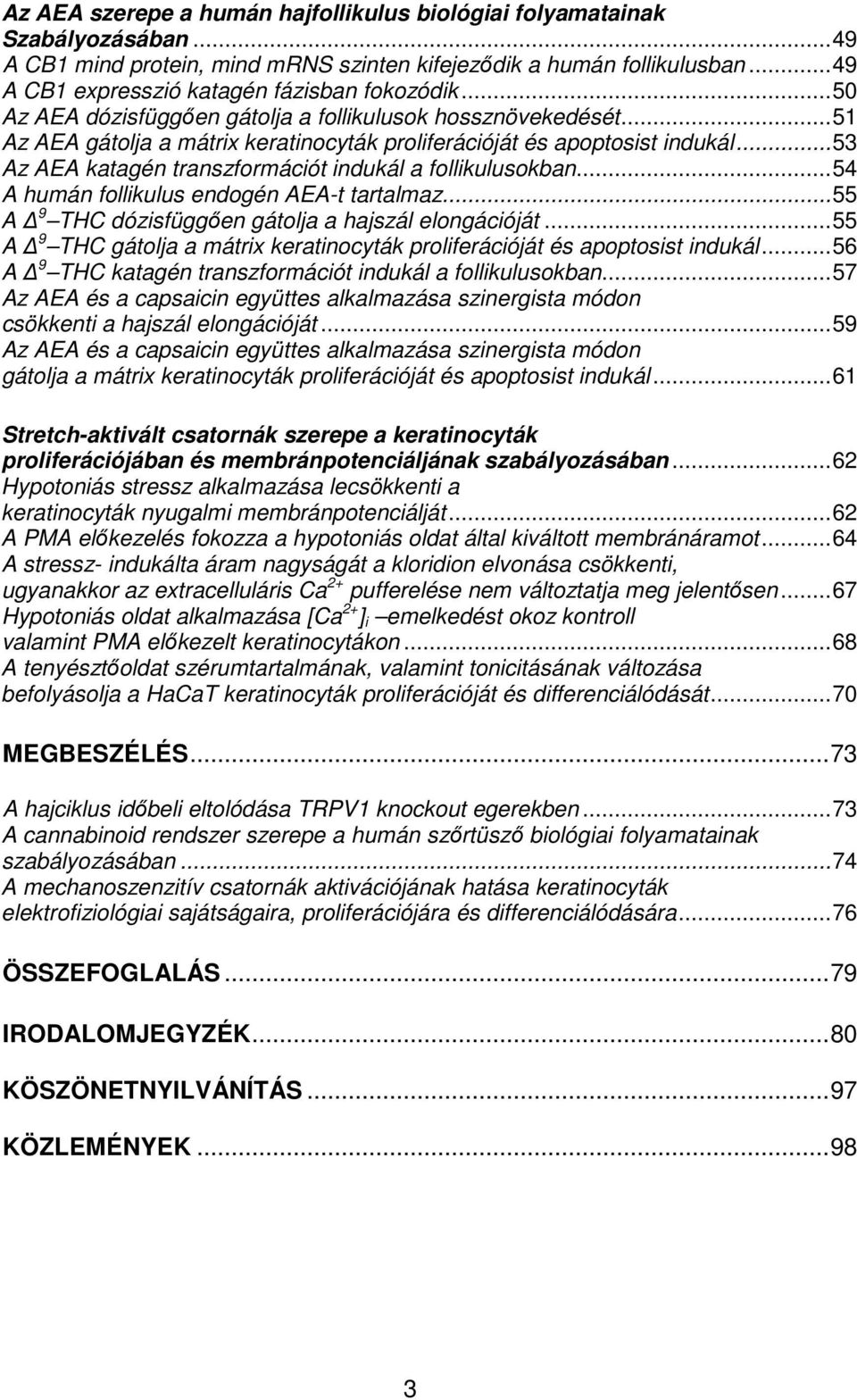 ..53 Az AEA katagén transzformációt indukál a follikulusokban...54 A humán follikulus endogén AEA-t tartalmaz...55 A 9 THC dózisfüggıen gátolja a hajszál elongációját.
