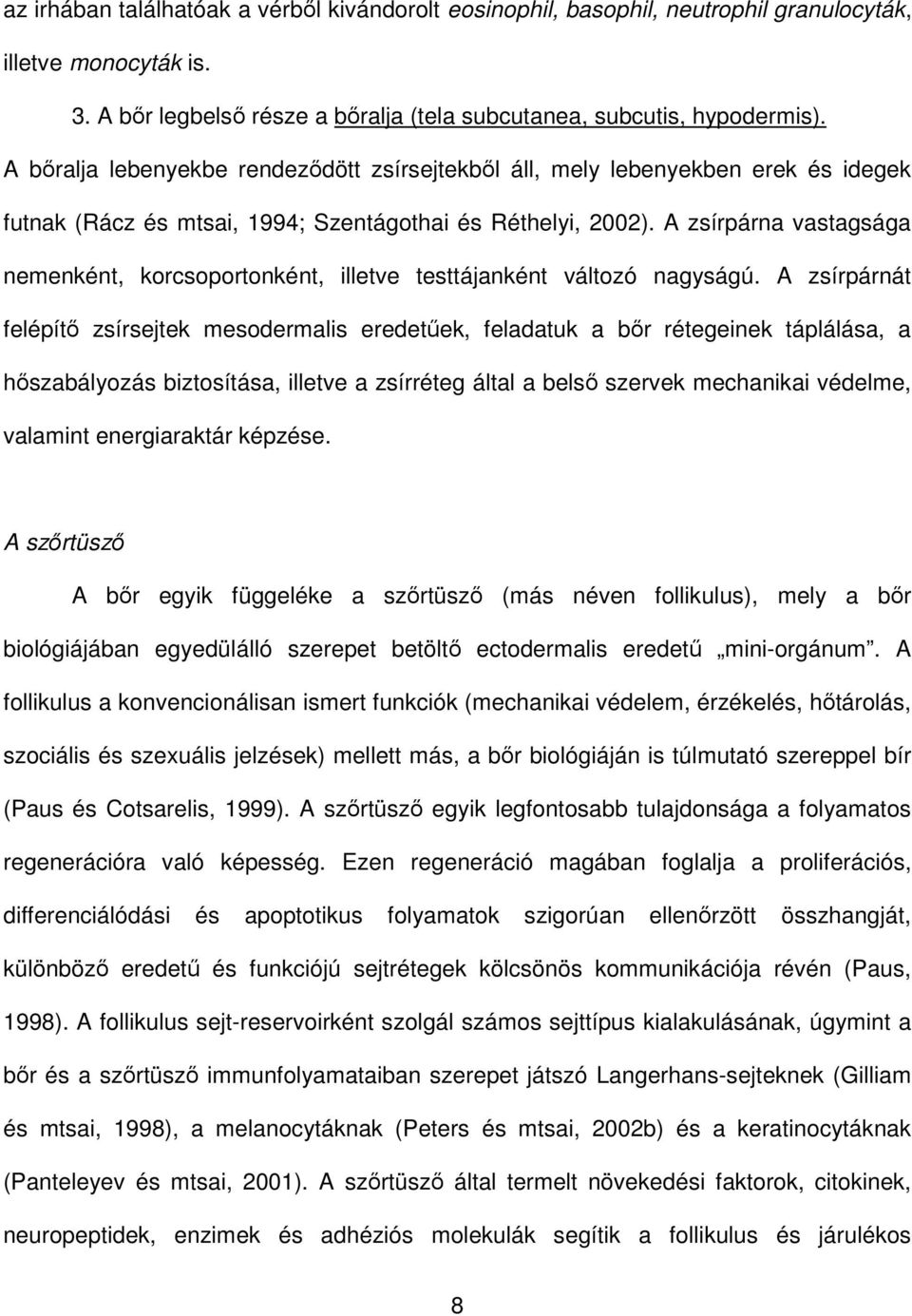 A zsírpárna vastagsága nemenként, korcsoportonként, illetve testtájanként változó nagyságú.