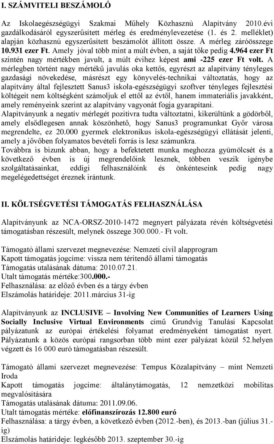 964 ezer Ft szintén nagy mértékben javult, a múlt évihez képest ami -225 ezer Ft volt.