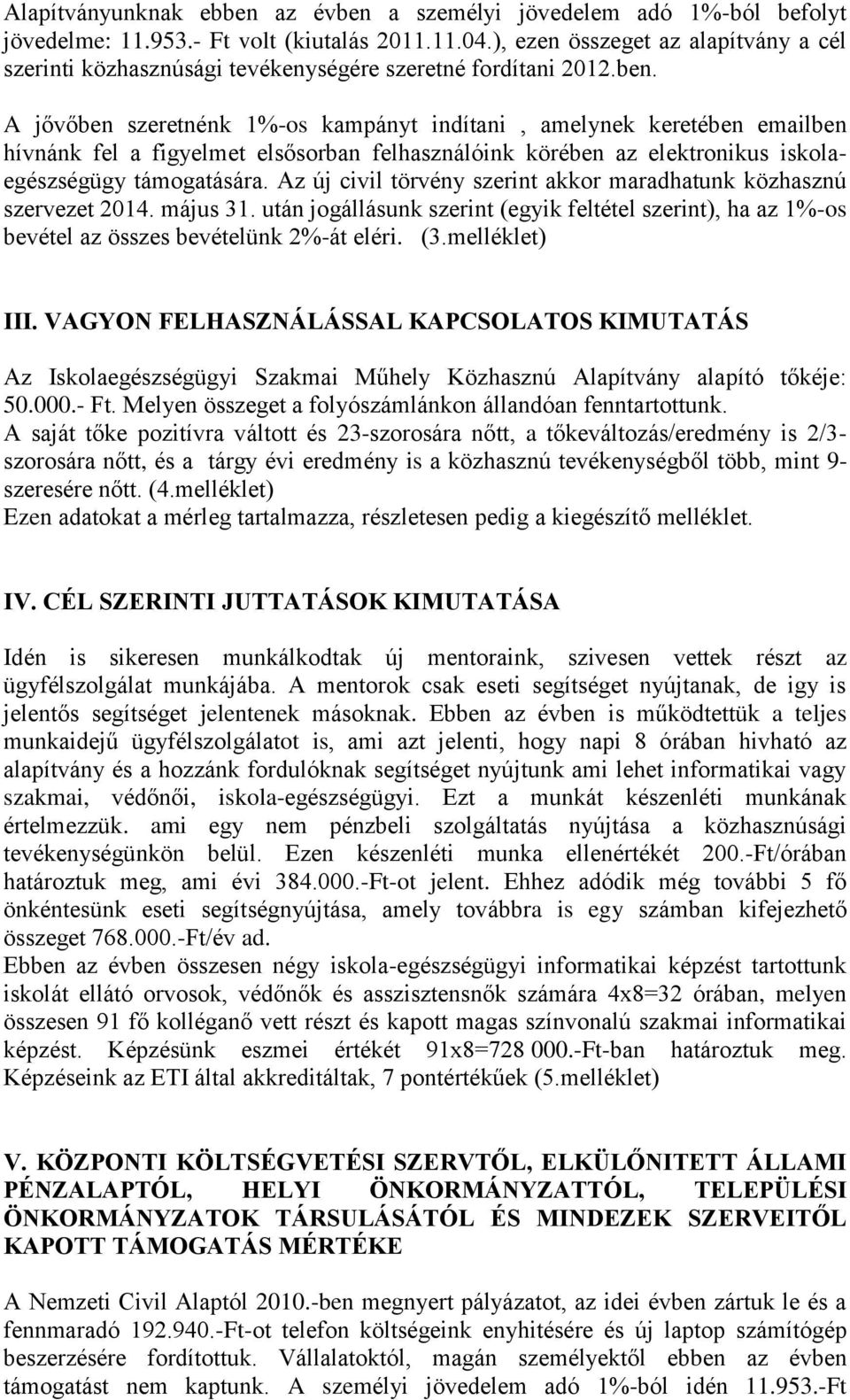 A jővőben szeretnénk 1%-os kampányt indítani, amelynek keretében emailben hívnánk fel a figyelmet elsősorban felhasználóink körében az elektronikus iskolaegészségügy támogatására.