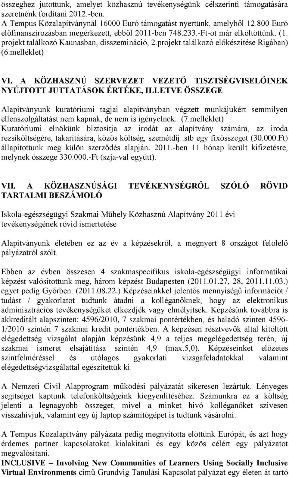 A KÖZHASZNÚ SZERVEZET VEZETŐ TISZTSÉGVISELŐINEK NYÚJTOTT JUTTATÁSOK ÉRTÉKE, ILLETVE ÖSSZEGE Alapítványunk kuratóriumi tagjai alapítványban végzett munkájukért semmilyen ellenszolgáltatást nem kapnak,