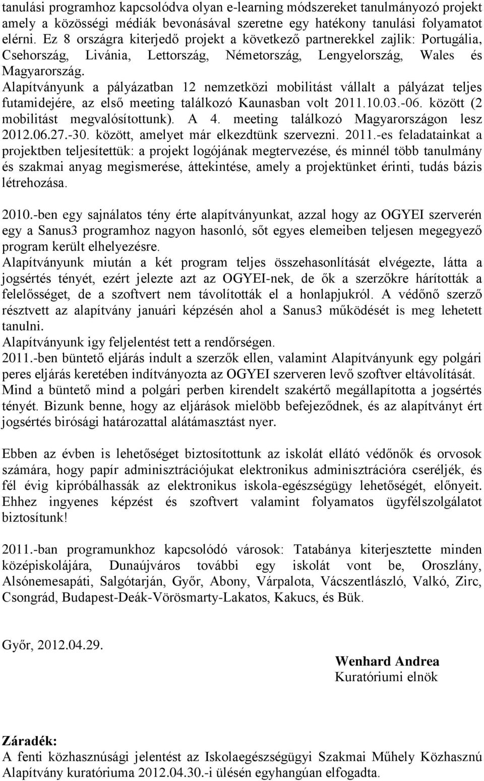 Alapítványunk a pályázatban 12 nemzetközi mobilitást vállalt a pályázat teljes futamidejére, az első meeting találkozó Kaunasban volt 2011.10.03.-06. között (2 mobilitást megvalósítottunk). A 4.