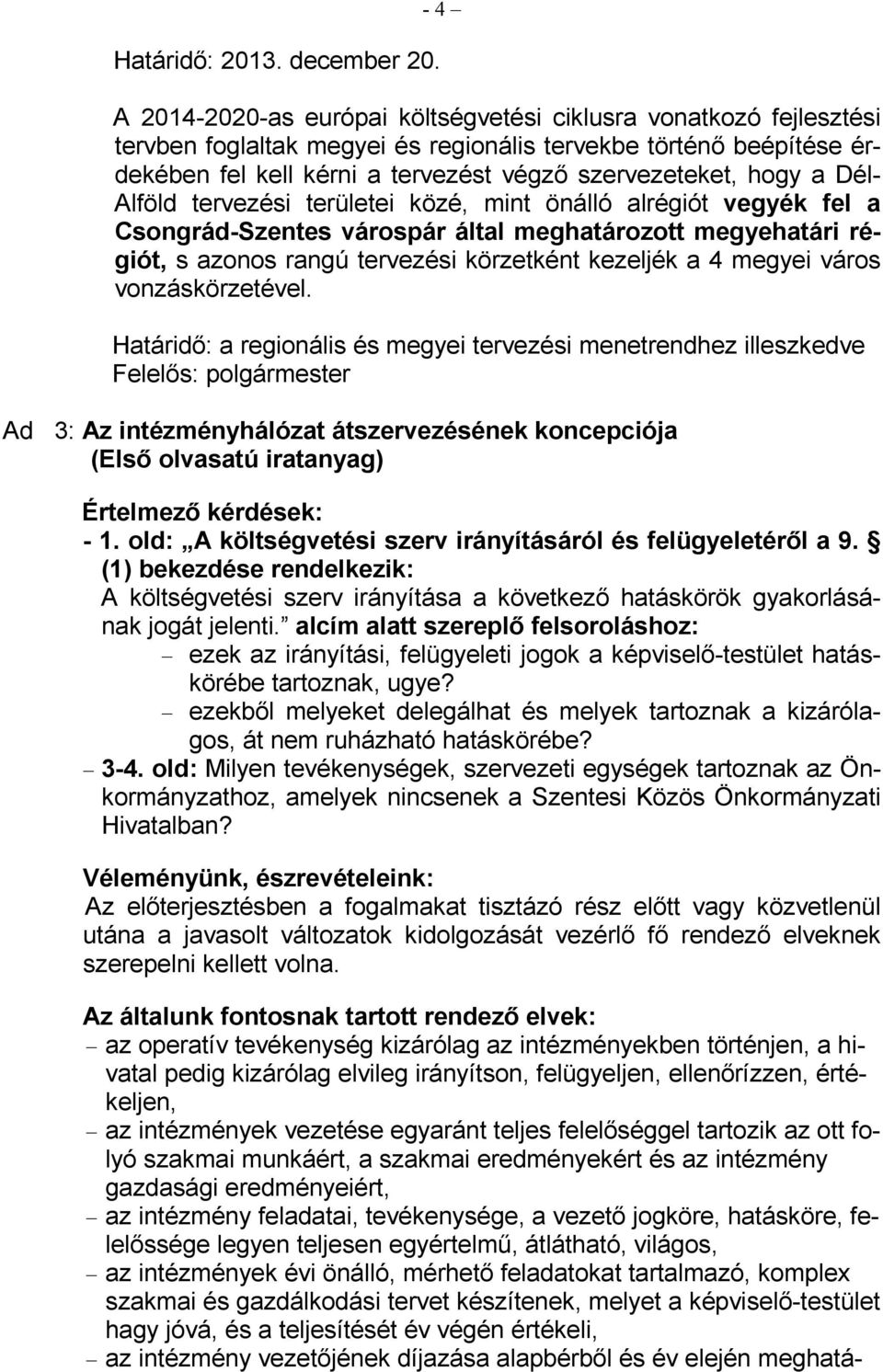 hogy a Dél- Alföld tervezési területei közé, mint önálló alrégiót vegyék fel a Csongrád-Szentes várospár által meghatározott megyehatári régiót, s azonos rangú tervezési körzetként kezeljék a 4