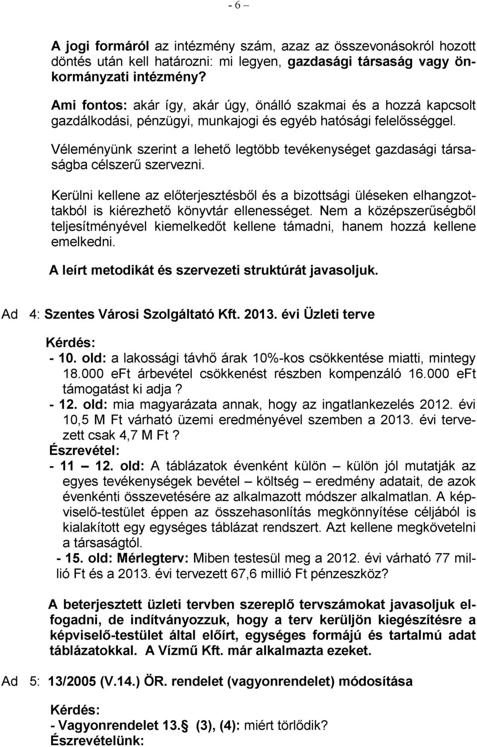 Véleményünk szerint a lehetı legtöbb tevékenységet gazdasági társaságba célszerő szervezni.