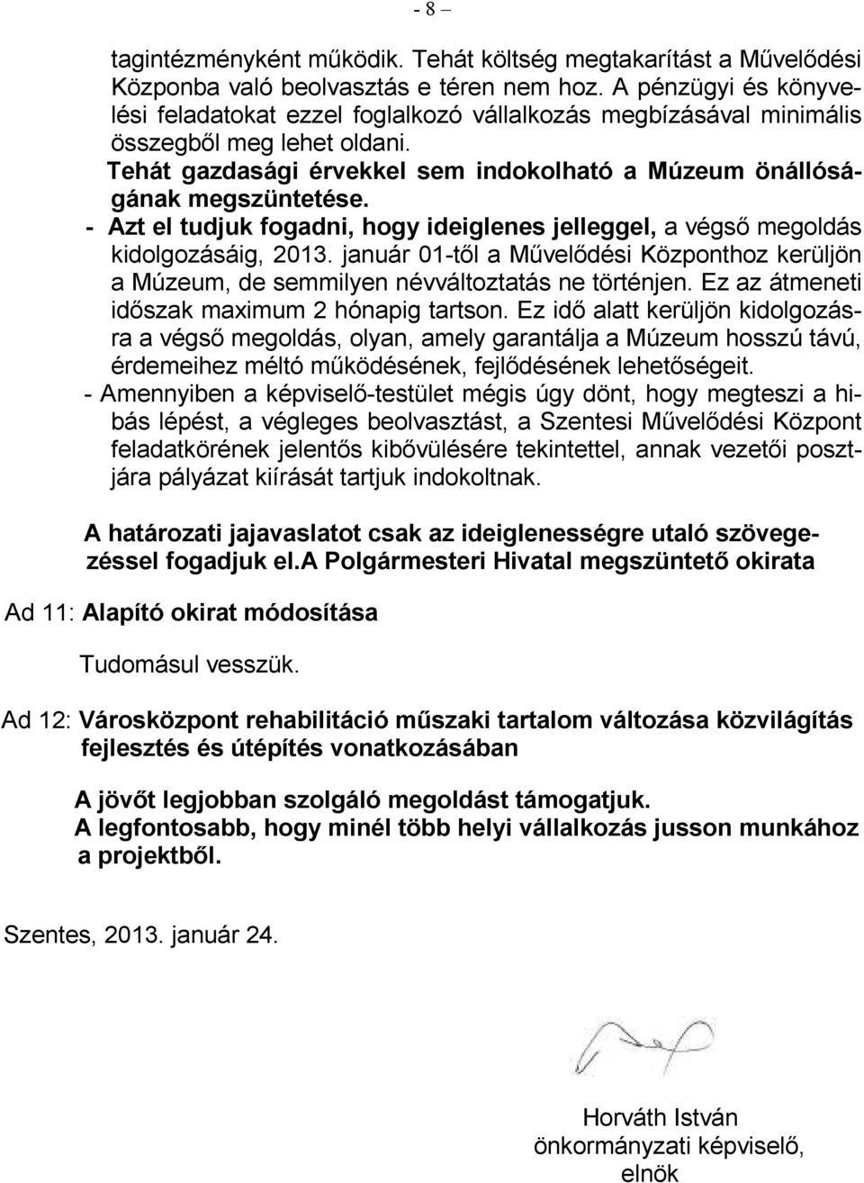 - Azt el tudjuk fogadni, hogy ideiglenes jelleggel, a végsı megoldás kidolgozásáig, 2013. január 01-tıl a Mővelıdési Központhoz kerüljön a Múzeum, de semmilyen névváltoztatás ne történjen.