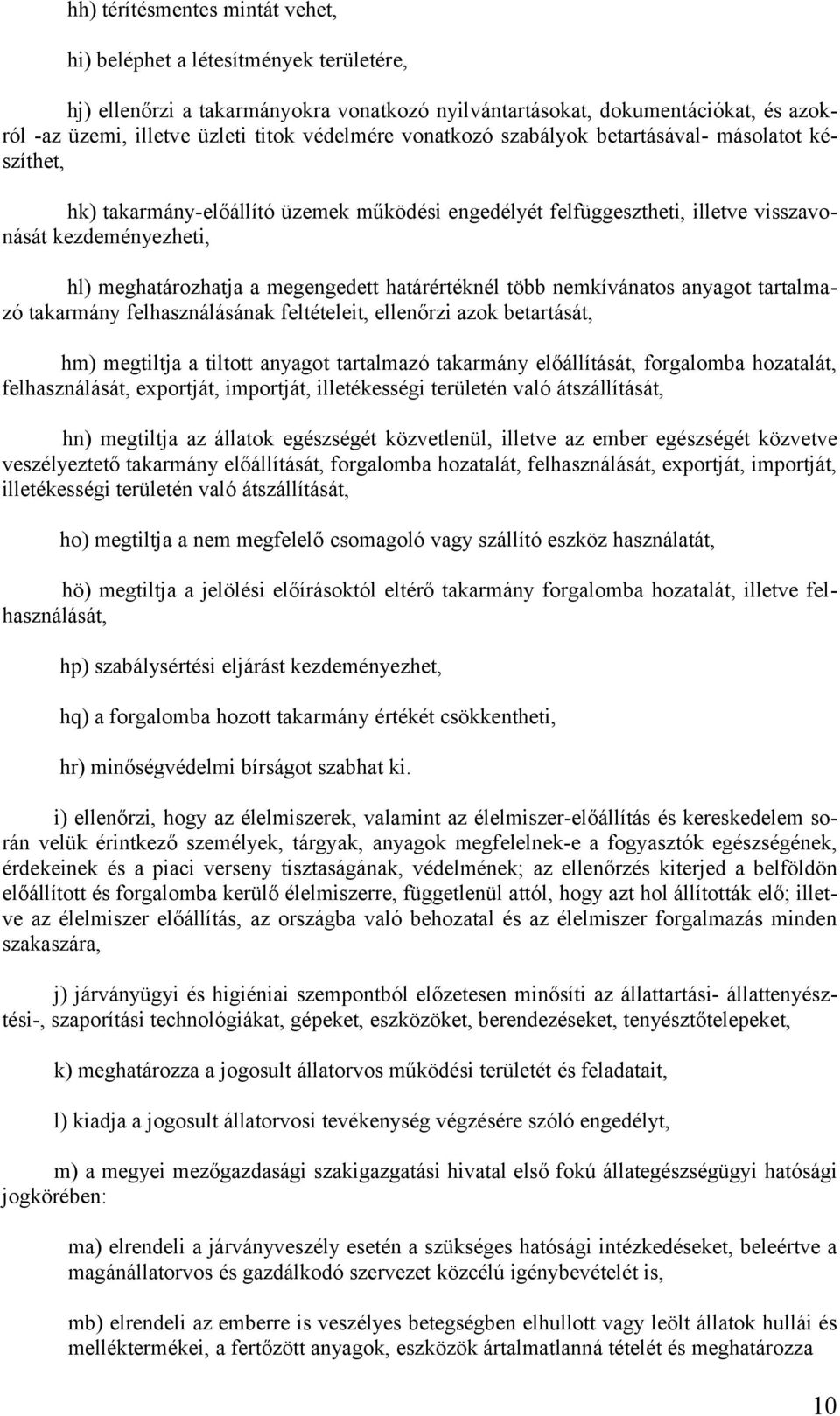 megengedett határértéknél több nemkívánatos anyagot tartalmazó takarmány felhasználásának feltételeit, ellenőrzi azok betartását, hm) megtiltja a tiltott anyagot tartalmazó takarmány előállítását,