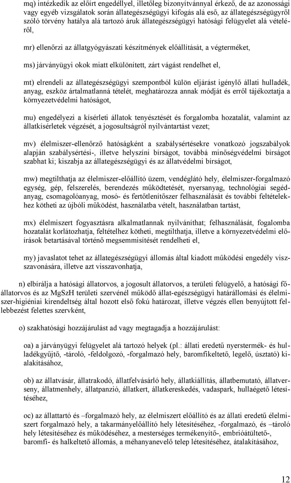 rendelhet el, mt) elrendeli az állategészségügyi szempontból külön eljárást igénylő állati hulladék, anyag, eszköz ártalmatlanná tételét, meghatározza annak módját és erről tájékoztatja a