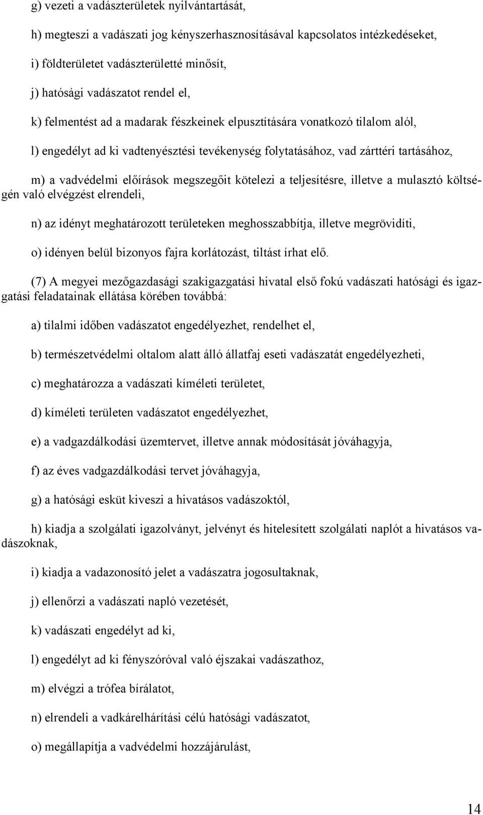 megszegőit kötelezi a teljesítésre, illetve a mulasztó költségén való elvégzést elrendeli, n) az idényt meghatározott területeken meghosszabbítja, illetve megrövidíti, o) idényen belül bizonyos fajra