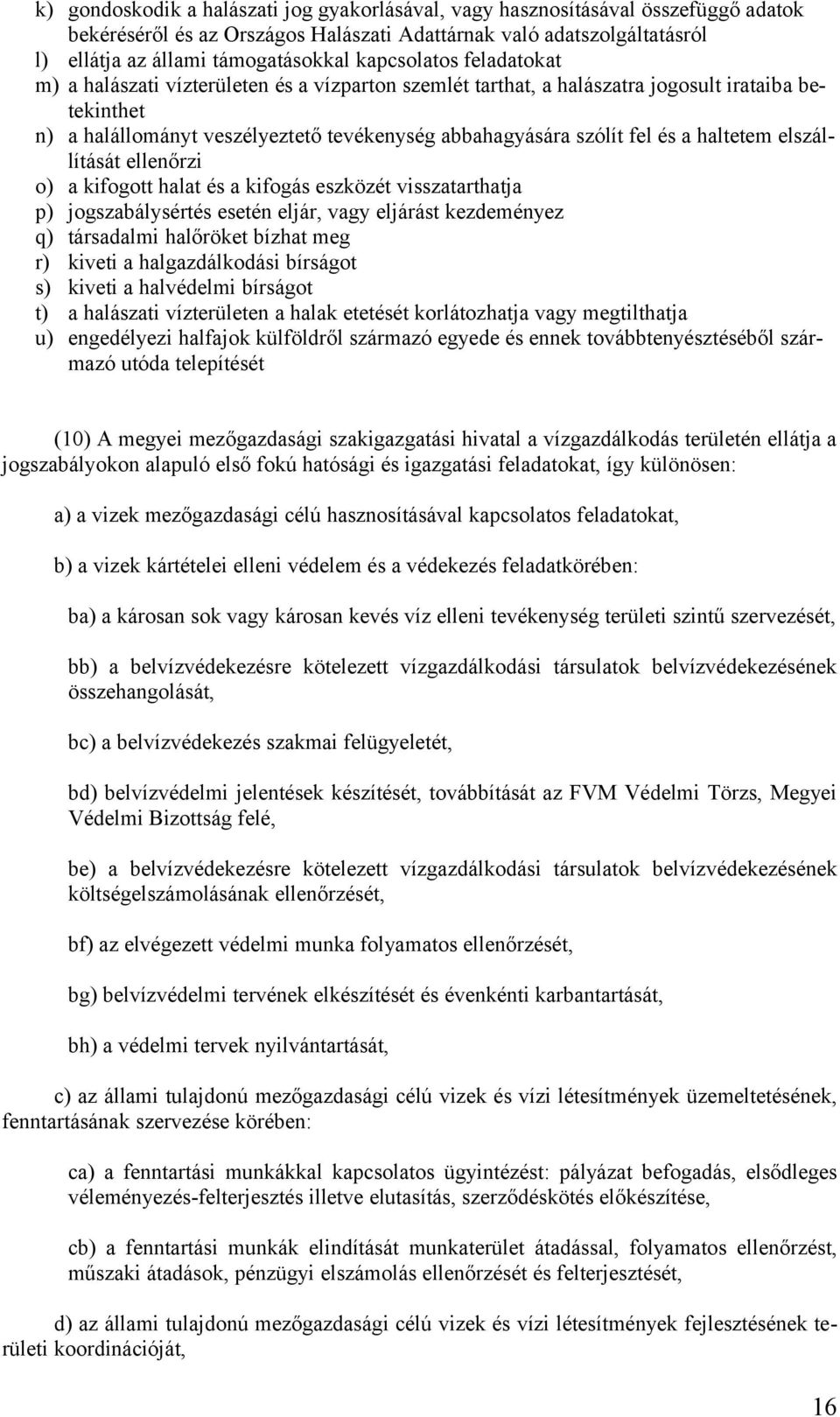 a haltetem elszállítását ellenőrzi o) a kifogott halat és a kifogás eszközét visszatarthatja p) jogszabálysértés esetén eljár, vagy eljárást kezdeményez q) társadalmi halőröket bízhat meg r) kiveti a