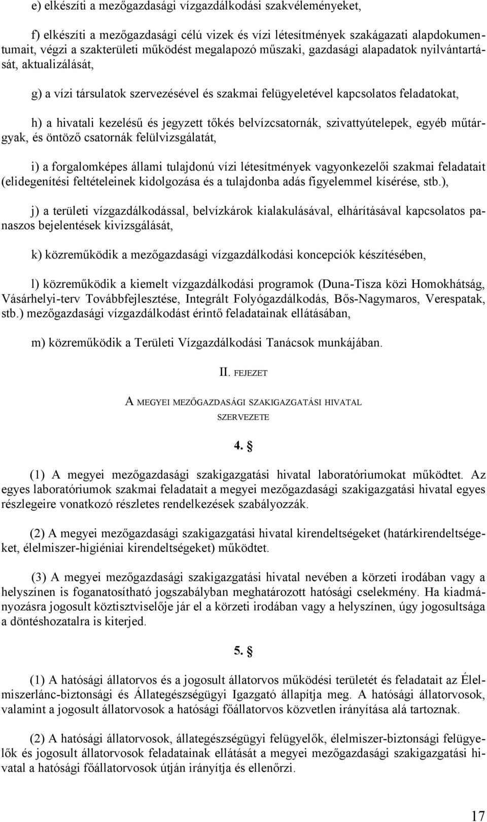 belvízcsatornák, szivattyútelepek, egyéb műtárgyak, és öntöző csatornák felülvizsgálatát, i) a forgalomképes állami tulajdonú vízi létesítmények vagyonkezelői szakmai feladatait (elidegenítési