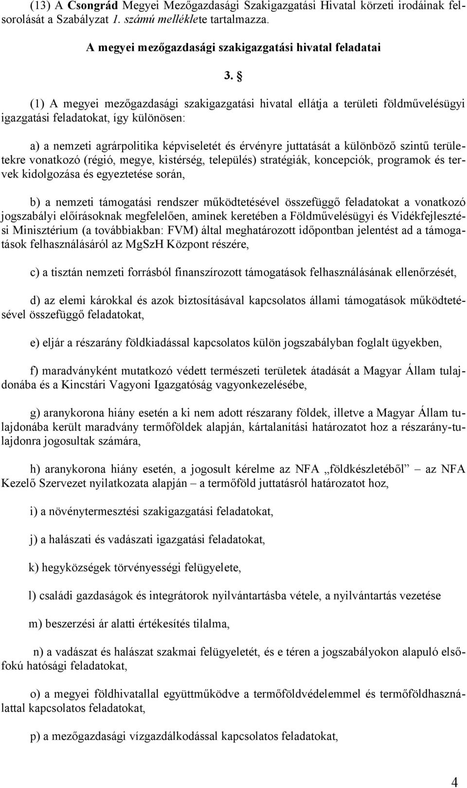 szintű területekre vonatkozó (régió, megye, kistérség, település) stratégiák, koncepciók, programok és tervek kidolgozása és egyeztetése során, b) a nemzeti támogatási rendszer működtetésével